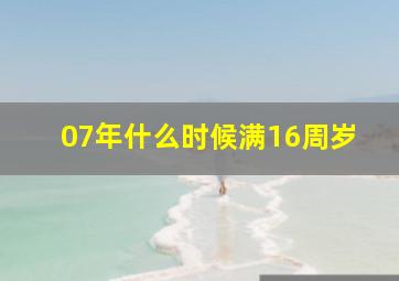 07年什么时候满16周岁