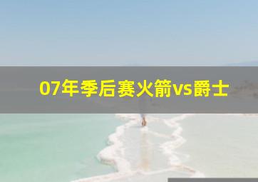 07年季后赛火箭vs爵士