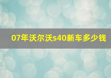 07年沃尔沃s40新车多少钱