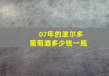 07年的波尔多葡萄酒多少钱一瓶