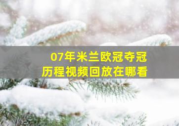 07年米兰欧冠夺冠历程视频回放在哪看