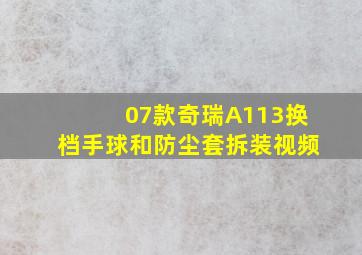 07款奇瑞A113换档手球和防尘套拆装视频