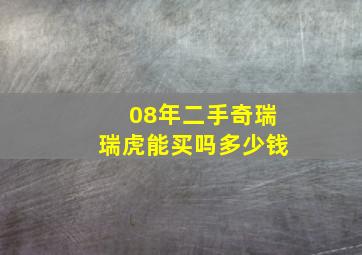 08年二手奇瑞瑞虎能买吗多少钱