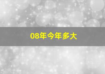 08年今年多大