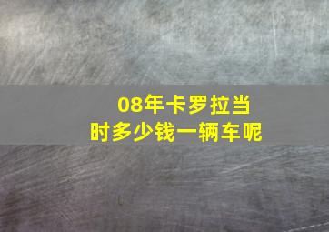 08年卡罗拉当时多少钱一辆车呢