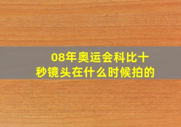 08年奥运会科比十秒镜头在什么时候拍的