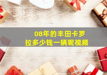 08年的丰田卡罗拉多少钱一辆呢视频