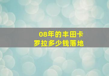 08年的丰田卡罗拉多少钱落地