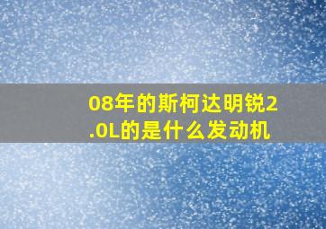 08年的斯柯达明锐2.0L的是什么发动机