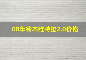 08年铃木维特拉2.0价格