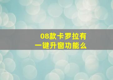 08款卡罗拉有一键升窗功能么