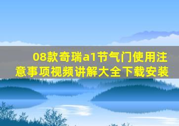 08款奇瑞a1节气门使用注意事项视频讲解大全下载安装