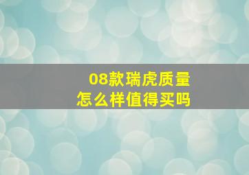 08款瑞虎质量怎么样值得买吗