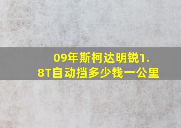 09年斯柯达明锐1.8T自动挡多少钱一公里