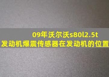 09年沃尔沃s80l2.5t发动机爆震传感器在发动机的位置