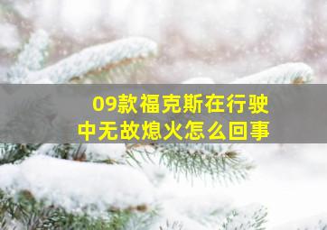 09款福克斯在行驶中无故熄火怎么回事