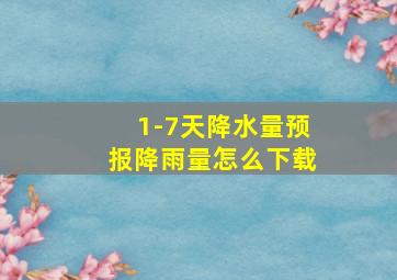 1-7天降水量预报降雨量怎么下载