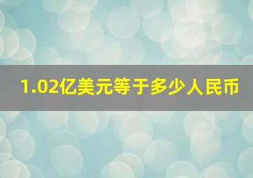 1.02亿美元等于多少人民币