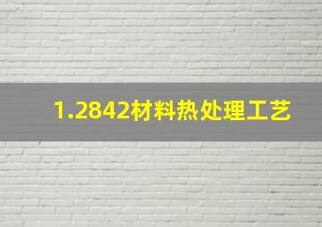 1.2842材料热处理工艺