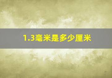 1.3毫米是多少厘米