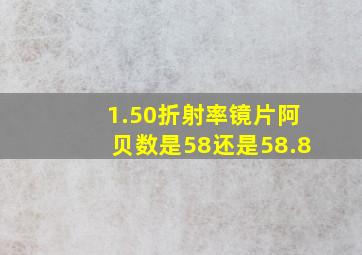 1.50折射率镜片阿贝数是58还是58.8