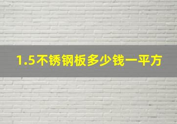 1.5不锈钢板多少钱一平方