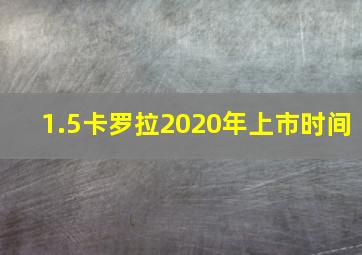 1.5卡罗拉2020年上市时间