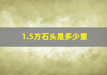 1.5方石头是多少重