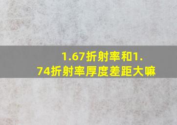 1.67折射率和1.74折射率厚度差距大嘛