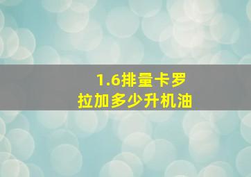 1.6排量卡罗拉加多少升机油