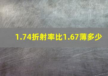 1.74折射率比1.67薄多少