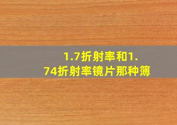 1.7折射率和1.74折射率镜片那种簿