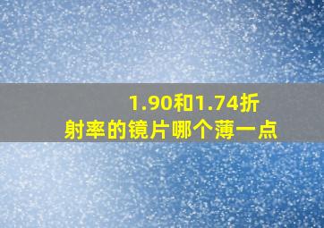 1.90和1.74折射率的镜片哪个薄一点