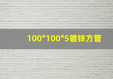 100*100*5镀锌方管