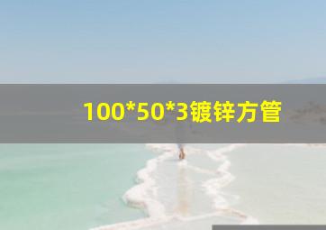 100*50*3镀锌方管