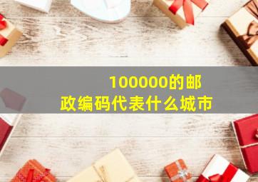 100000的邮政编码代表什么城市