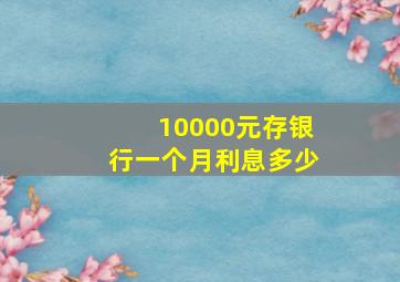 10000元存银行一个月利息多少