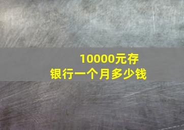 10000元存银行一个月多少钱