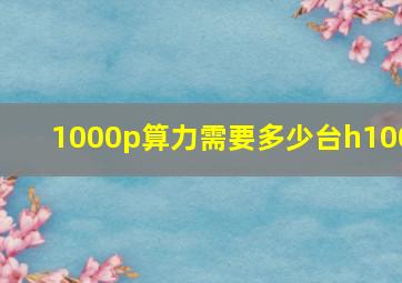 1000p算力需要多少台h100