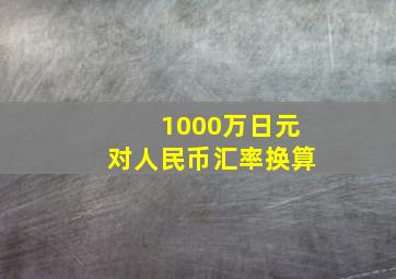 1000万日元对人民币汇率换算