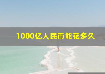 1000亿人民币能花多久