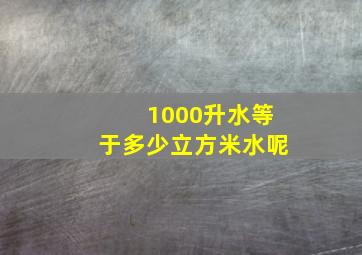 1000升水等于多少立方米水呢