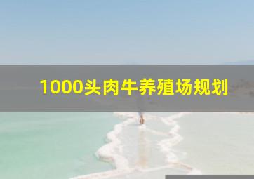 1000头肉牛养殖场规划