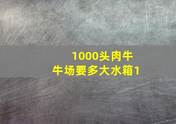 1000头肉牛牛场要多大水箱1