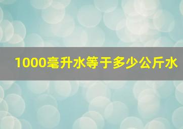 1000毫升水等于多少公斤水