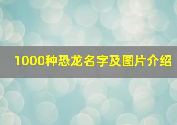 1000种恐龙名字及图片介绍