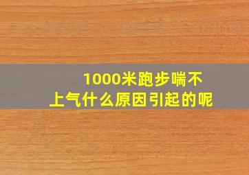 1000米跑步喘不上气什么原因引起的呢