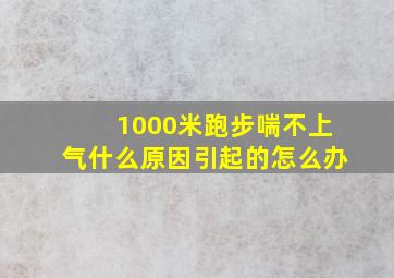 1000米跑步喘不上气什么原因引起的怎么办