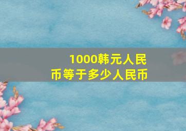 1000韩元人民币等于多少人民币