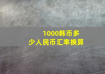 1000韩币多少人民币汇率换算